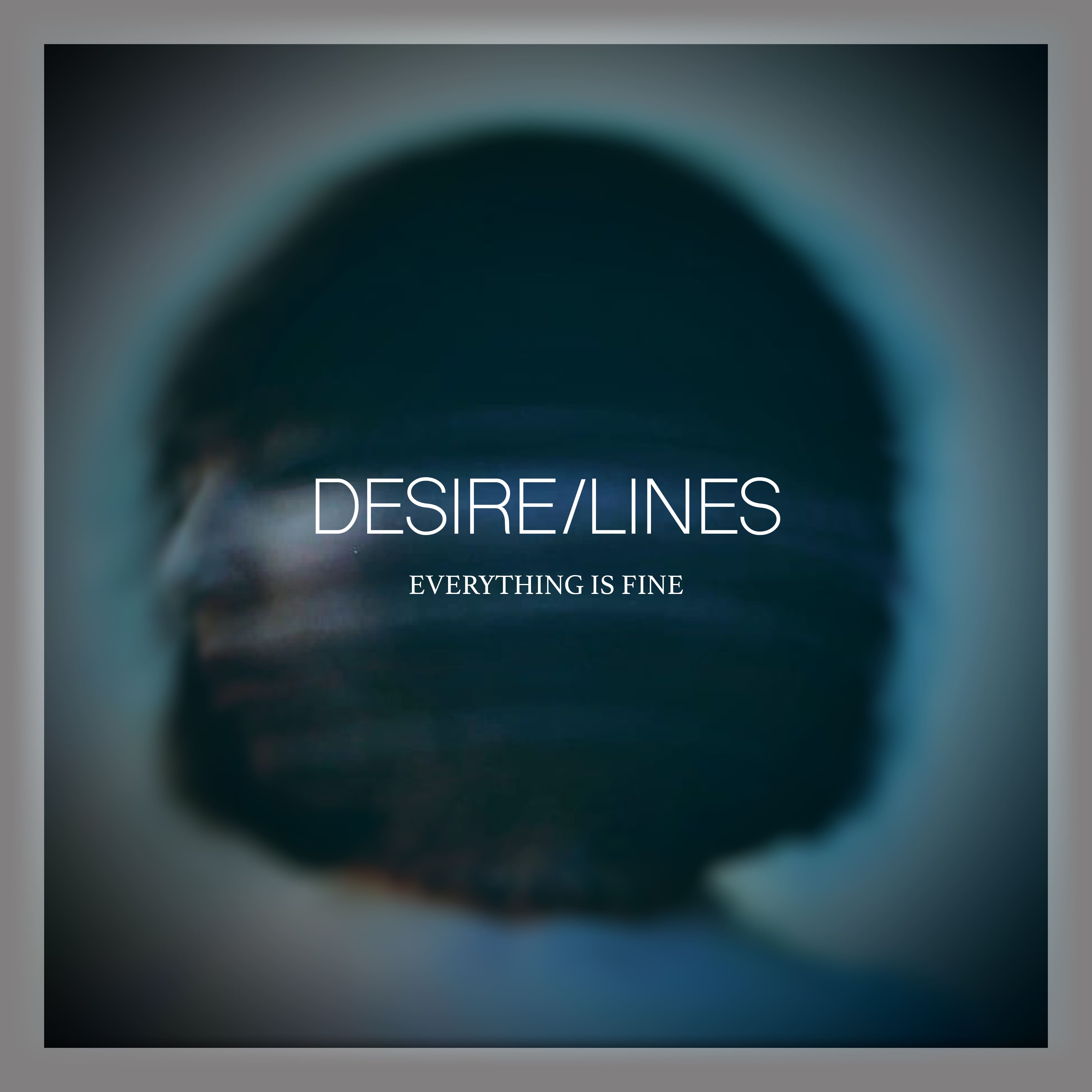 Desire Lines - Everything Is Fine